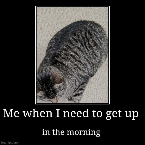 Me when I need to get up - Imgflip