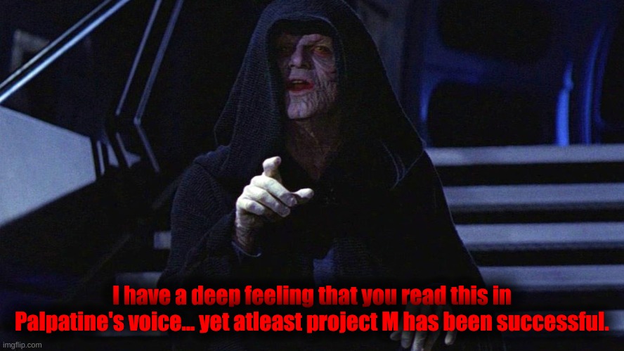 Darth Sideous  | I have a deep feeling that you read this in Palpatine's voice... yet atleast project M has been successful. | image tagged in darth sideous | made w/ Imgflip meme maker