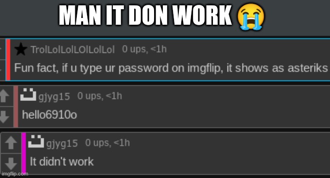 MAN IT DON WORK 😭 | made w/ Imgflip meme maker