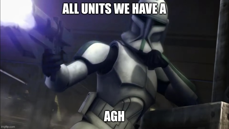clone trooper | ALL UNITS WE HAVE A AGH | image tagged in clone trooper | made w/ Imgflip meme maker