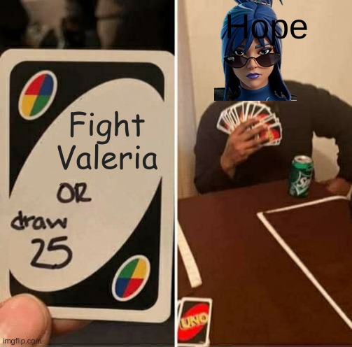 Fight Valeria | Hope; Fight Valeria | image tagged in memes,uno draw 25 cards | made w/ Imgflip meme maker