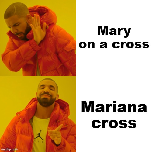 Mary on a Cross | Mary on a cross; Mariana cross | image tagged in memes,drake hotline bling | made w/ Imgflip meme maker