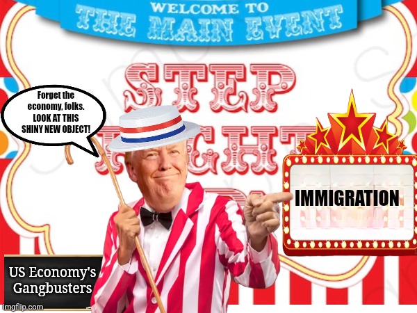The Ol' Bait & Switch | Forget the economy, folks. LOOK AT THIS SHINY NEW OBJECT! IMMIGRATION; US Economy's Gangbusters | image tagged in donald trump,economy,immigration,scammer | made w/ Imgflip meme maker