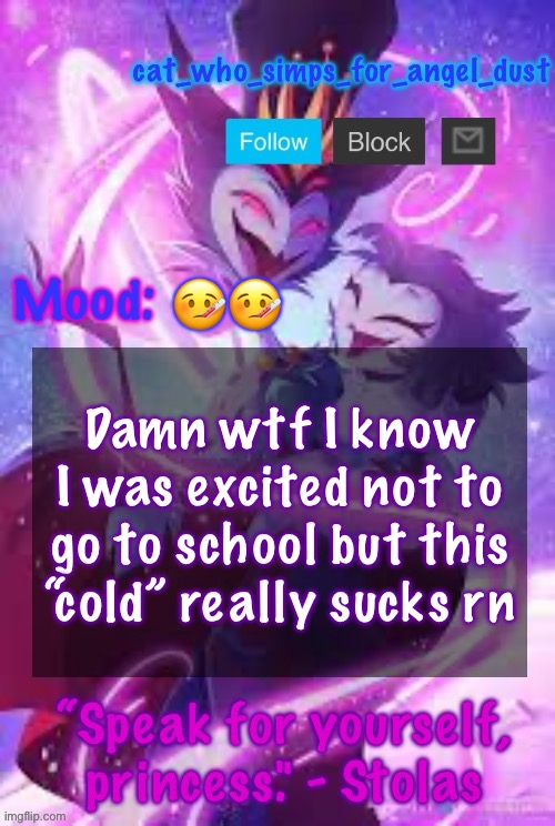 aaaaaa | 🤒🤒; Damn wtf I know I was excited not to go to school but this “cold” really sucks rn | image tagged in cat stolas temp | made w/ Imgflip meme maker