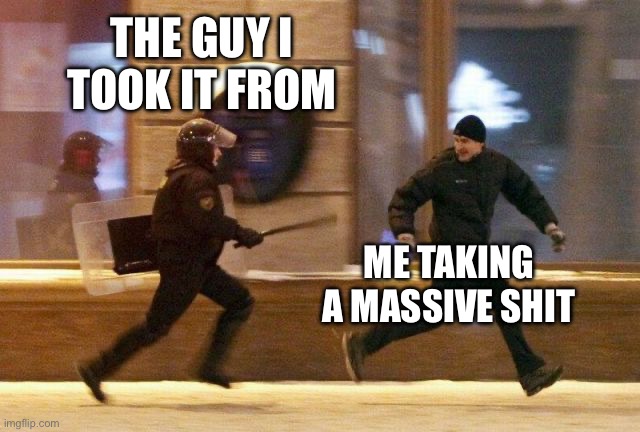 Police Chasing Guy | THE GUY I TOOK IT FROM; ME TAKING A MASSIVE SHIT | image tagged in police chasing guy | made w/ Imgflip meme maker