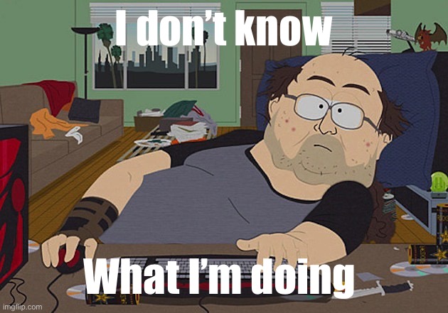 might as well use the stream | I don’t know; What I’m doing | image tagged in fat guy south park computer,south park | made w/ Imgflip meme maker