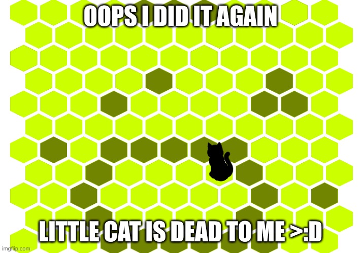 Oops i did it again | OOPS I DID IT AGAIN; LITTLE CAT IS DEAD TO ME >:D | image tagged in trap that cat | made w/ Imgflip meme maker