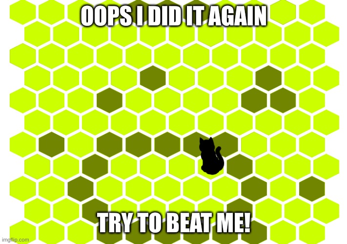 OOPS I DID IT AGAIN TRY TO BEAT ME! | image tagged in trap that cat | made w/ Imgflip meme maker