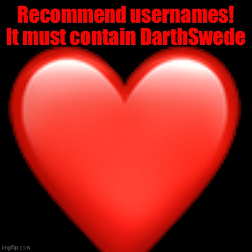 Recommend usernames! It must contain DarthSwede; ❤️ | made w/ Imgflip meme maker
