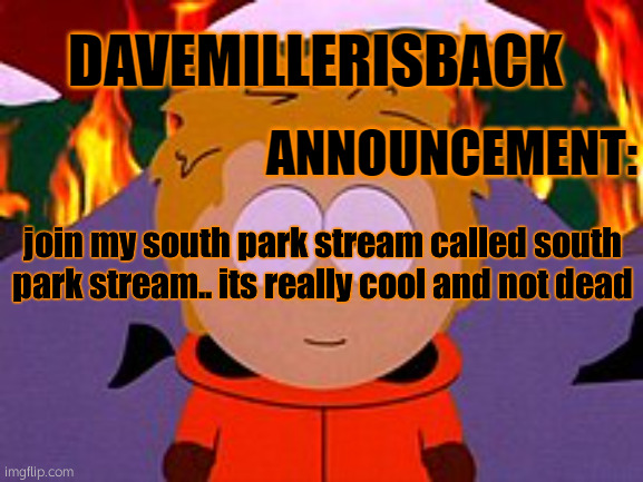 PLEASE | join my south park stream called south park stream.. its really cool and not dead | image tagged in davemillerisback announcement temp | made w/ Imgflip meme maker