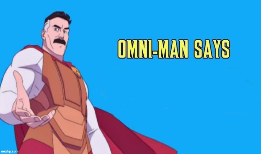 Omni-man Says | image tagged in omni-man says | made w/ Imgflip meme maker