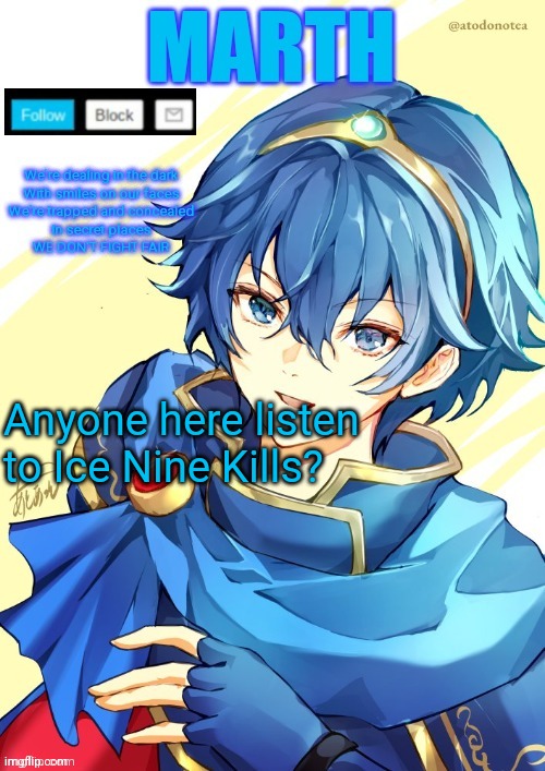 I want N and Marth to rail me until my legs can't move. | Anyone here listen to Ice Nine Kills? | image tagged in i want n and marth to rail me until my legs can't move | made w/ Imgflip meme maker
