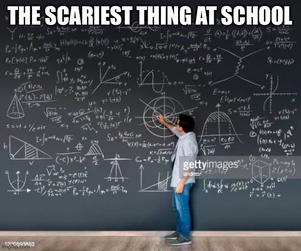 Math | THE SCARIEST THING AT SCHOOL | image tagged in math teacher | made w/ Imgflip meme maker