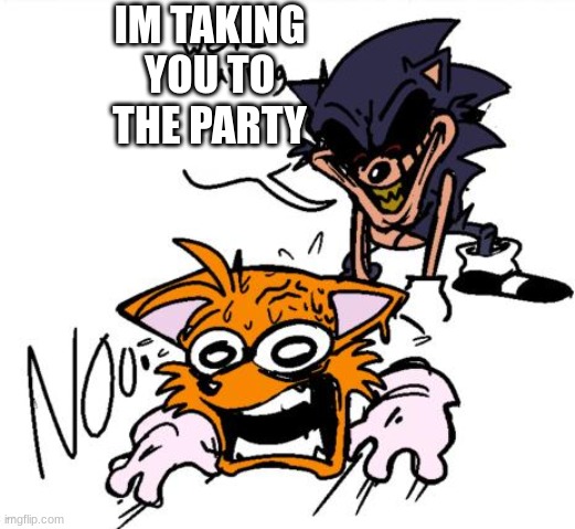 lord x sends tails to colored | IM TAKING YOU TO THE PARTY | image tagged in lord x sends tails to colored | made w/ Imgflip meme maker