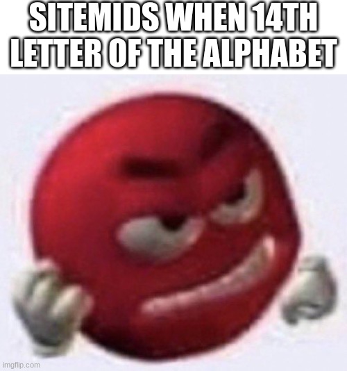 Angry Red Emoji | SITEMIDS WHEN 14TH LETTER OF THE ALPHABET | image tagged in angry red emoji | made w/ Imgflip meme maker