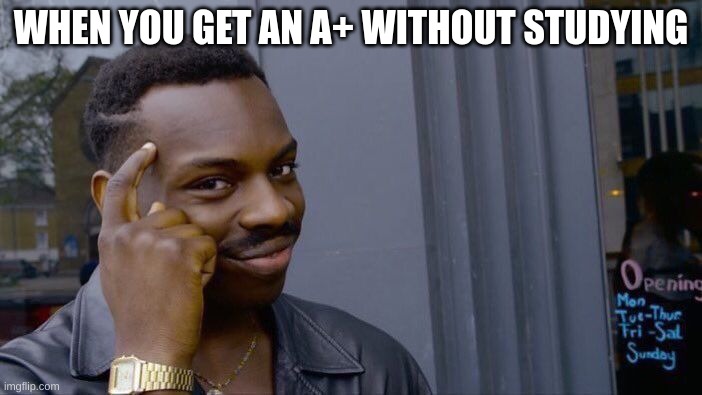 Roll Safe Think About It | WHEN YOU GET AN A+ WITHOUT STUDYING | image tagged in memes,roll safe think about it | made w/ Imgflip meme maker