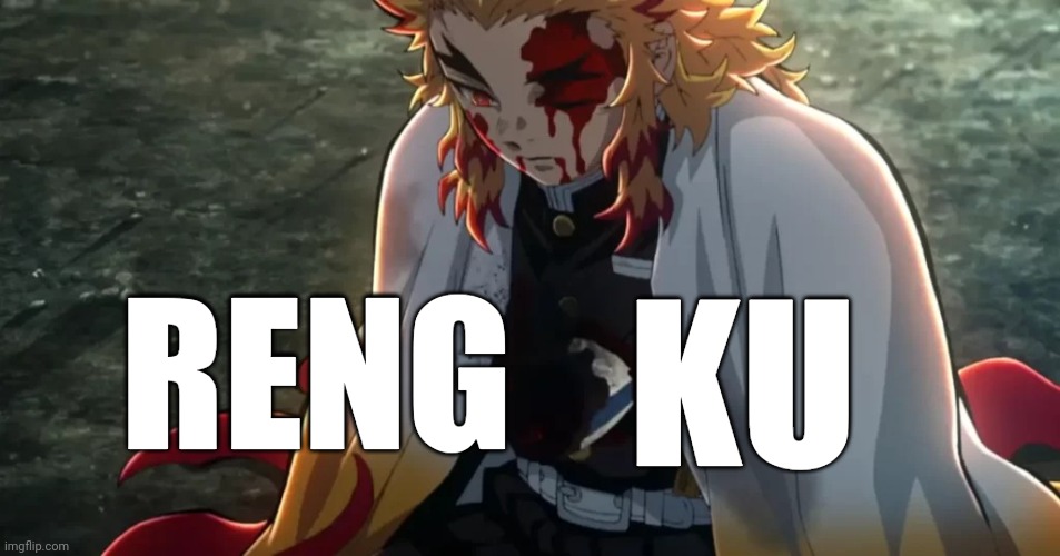 rengoku death | RENG KU | image tagged in rengoku death | made w/ Imgflip meme maker