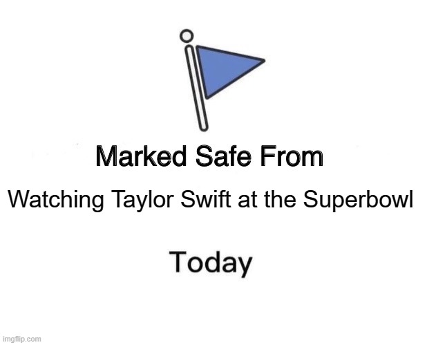 Marked Safe From Meme | Watching Taylor Swift at the Superbowl | image tagged in memes,marked safe from | made w/ Imgflip meme maker