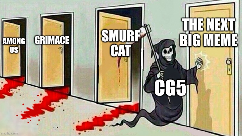 CG5 has done this before and he will strike again | THE NEXT BIG MEME; SMURF CAT; GRIMACE; AMONG US; CG5 | image tagged in death knocking at the door,cg5 | made w/ Imgflip meme maker
