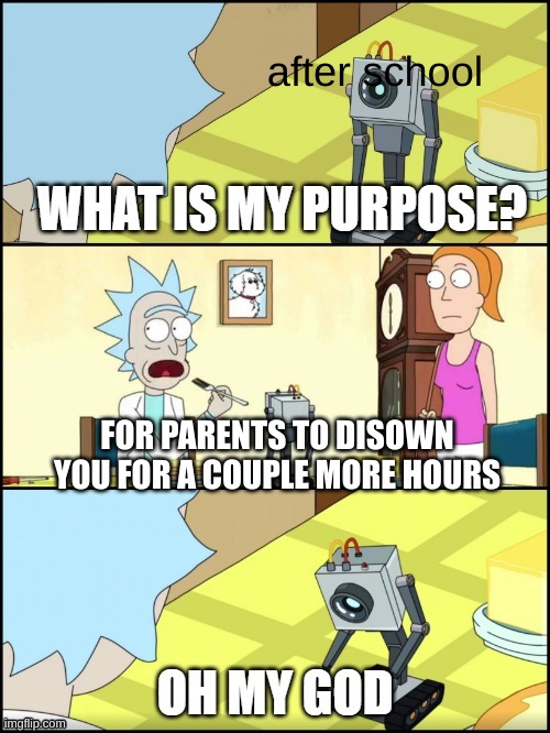 parents dont want to be with you | after school; FOR PARENTS TO DISOWN YOU FOR A COUPLE MORE HOURS | image tagged in after,school,bloopers | made w/ Imgflip meme maker