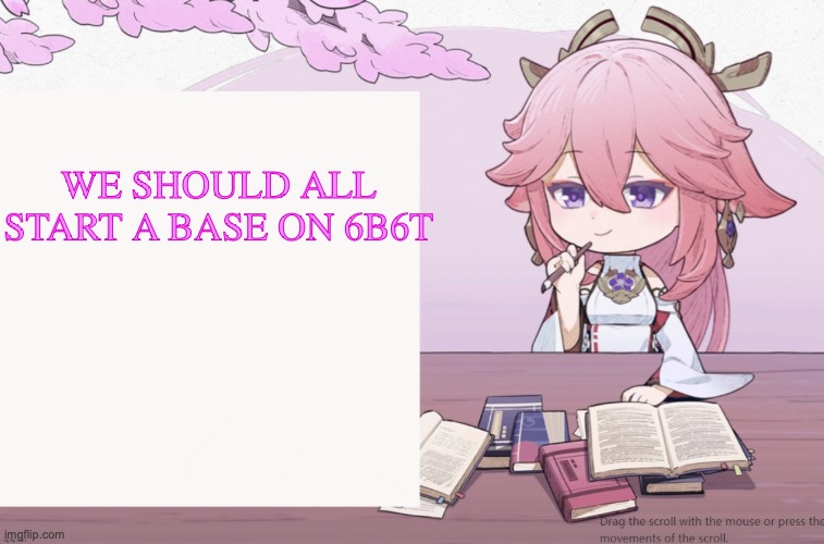 Yae Miko announcement temp | WE SHOULD ALL START A BASE ON 6B6T | image tagged in yae miko announcement temp | made w/ Imgflip meme maker