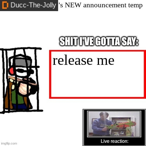 Ducc-The-Jolly's Brand New announcement temp | release me | image tagged in ducc-the-jolly's brand new announcement temp | made w/ Imgflip meme maker