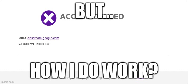 BUT... HOW I DO WORK? | image tagged in blocked,school | made w/ Imgflip meme maker