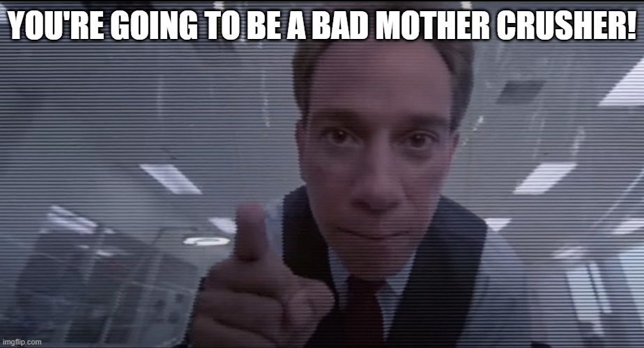 Robocop - Mother Crusher (Made For TV Version) | YOU'RE GOING TO BE A BAD MOTHER CRUSHER! | image tagged in miguel ferrer | made w/ Imgflip meme maker