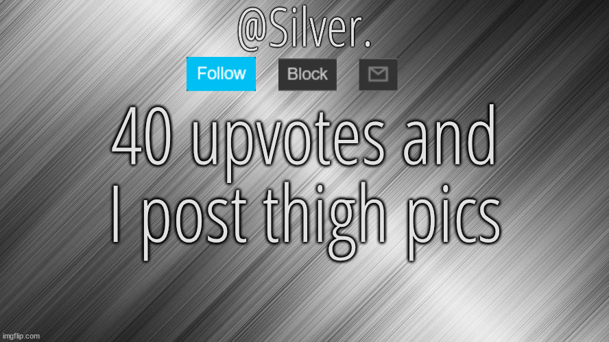 reminder: i am of the male gender | 40 upvotes and I post thigh pics | image tagged in silver announcement template 4 0 | made w/ Imgflip meme maker