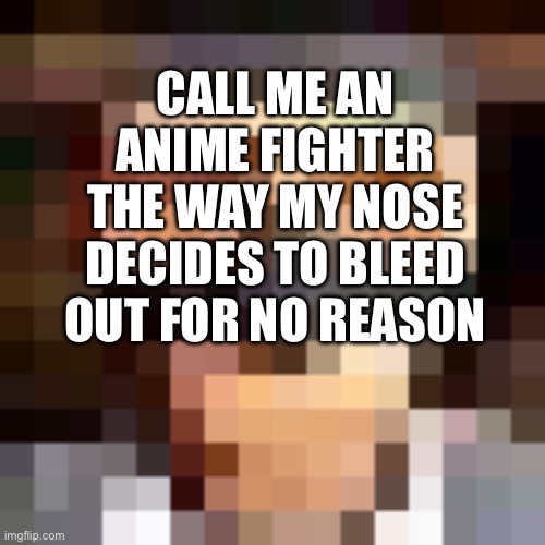 sinus issues mfs | CALL ME AN ANIME FIGHTER THE WAY MY NOSE DECIDES TO BLEED OUT FOR NO REASON | image tagged in retro spy | made w/ Imgflip meme maker