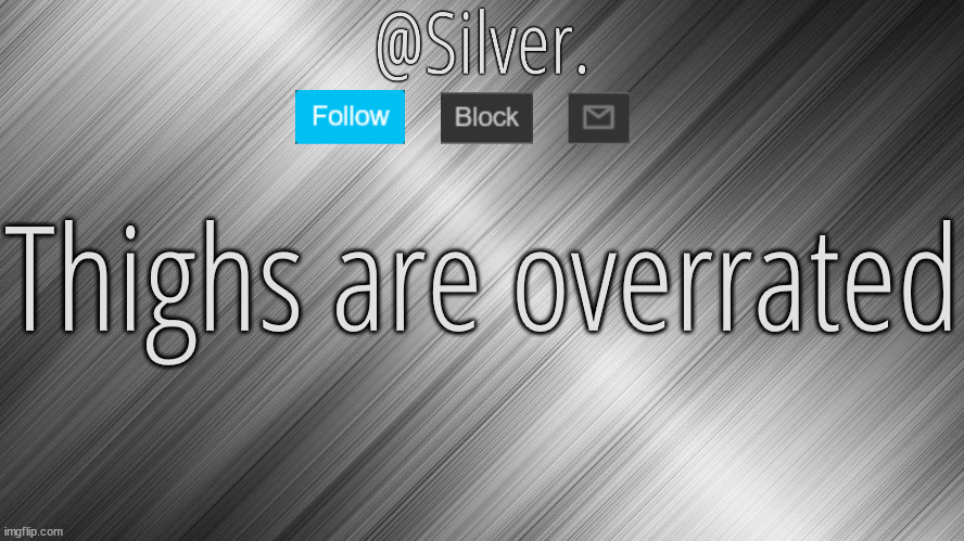 Silver Announcement Template 4.0 | Thighs are overrated | image tagged in silver announcement template 4 0 | made w/ Imgflip meme maker