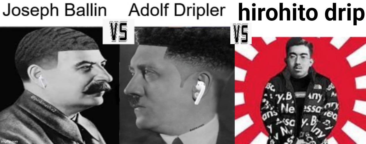 who will win | hirohito drip | image tagged in joseph ballin vs adolf dripler | made w/ Imgflip meme maker
