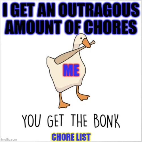 You Get The Bonk | I GET AN OUTRAGOUS AMOUNT OF CHORES; ME; CHORE LIST | image tagged in you get the bonk | made w/ Imgflip meme maker