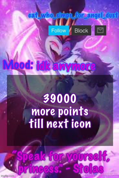 cat Stolas temp | idk anymore; 39000 more points till next icon | image tagged in cat stolas temp | made w/ Imgflip meme maker