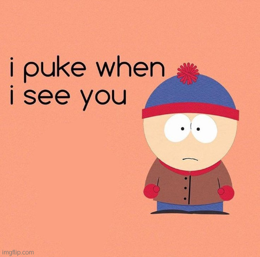 heldf | image tagged in i puke when i see you,southpark,south park | made w/ Imgflip meme maker