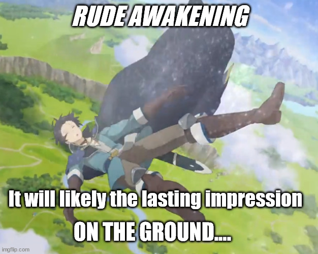 Rude awaking | RUDE AWAKENING; It will likely the lasting impression; ON THE GROUND.... | image tagged in anime memes,princess connect | made w/ Imgflip meme maker