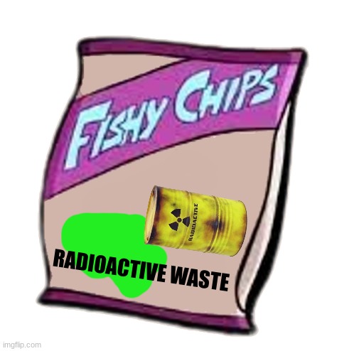 Fishy Chips: Radioactive Waste Flavor! | RADIOACTIVE WASTE | image tagged in blank fishy chips bag | made w/ Imgflip meme maker