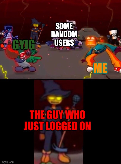 zardy's pure dissapointment | SOME RANDOM USERS; ME; GYJG; THE GUY WHO JUST LOGGED ON | image tagged in zardy's pure dissapointment | made w/ Imgflip meme maker