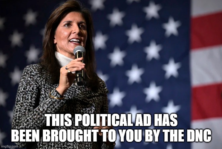 Paid for by the DNC | THIS POLITICAL AD HAS BEEN BROUGHT TO YOU BY THE DNC | image tagged in dnc,rnc,gop,presidential election,presidential candidates,nikki | made w/ Imgflip meme maker