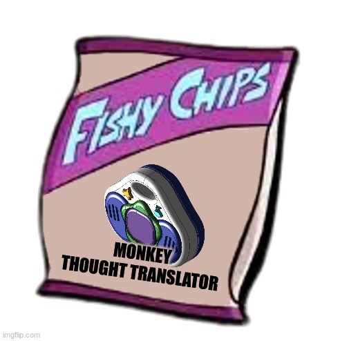 Fishy Chips: Monkey Thought Translator Flavor! | MONKEY THOUGHT TRANSLATOR | image tagged in blank fishy chips bag | made w/ Imgflip meme maker