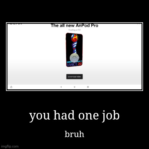 you had one job | bruh | image tagged in funny,demotivationals | made w/ Imgflip demotivational maker