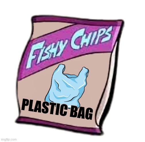 Fishy Chips: Plastic Bag Flavor! | PLASTIC BAG | image tagged in blank fishy chips bag | made w/ Imgflip meme maker