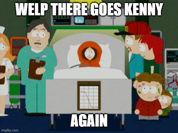 Kenny Life Support | WELP THERE GOES KENNY; AGAIN | image tagged in kenny life support | made w/ Imgflip meme maker