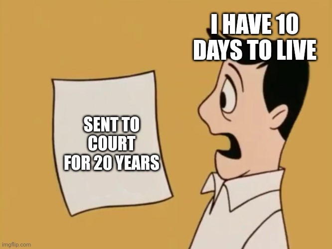 Sent to court for 2 decades, what happens last will shock you. | I HAVE 10 DAYS TO LIVE; SENT TO COURT FOR 20 YEARS | image tagged in dave seville bill | made w/ Imgflip meme maker