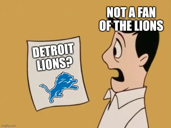 Who needs Detroit Lions? | NOT A FAN OF THE LIONS; DETROIT LIONS? | image tagged in dave seville bill | made w/ Imgflip meme maker
