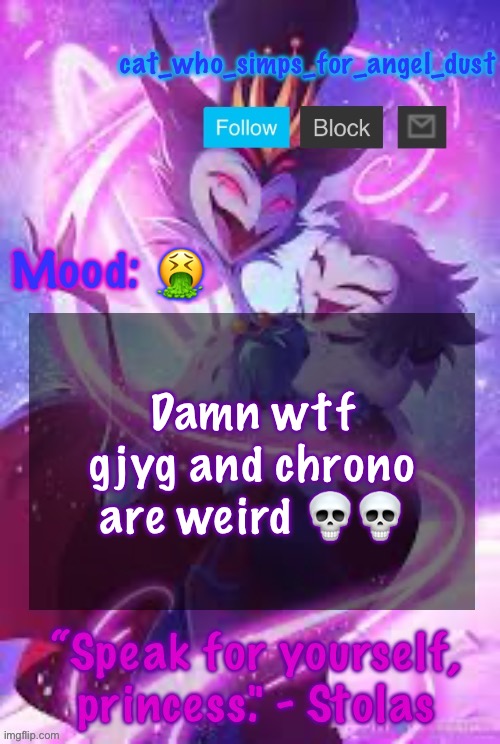 or used to be weird | 🤮; Damn wtf gjyg and chrono are weird 💀💀 | image tagged in cat stolas temp | made w/ Imgflip meme maker