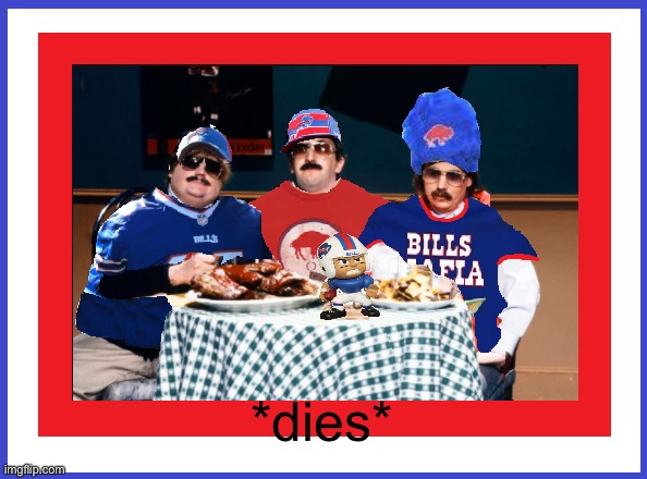 DA BILLS | *dies* | image tagged in da bills | made w/ Imgflip meme maker