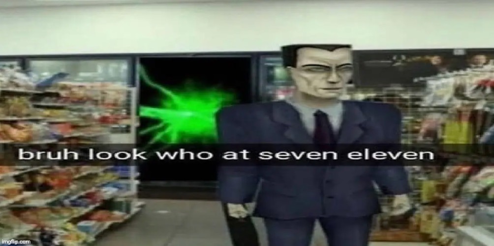 bruh look who at seven eleven | image tagged in bruh look who at seven eleven | made w/ Imgflip meme maker