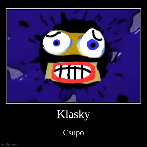 klasky csupo | Klasky | Csupo | image tagged in funny,demotivationals,klasky csupo,splaat | made w/ Imgflip demotivational maker