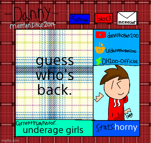Danny’s announcement template | guess who's back. horny; underage girls | image tagged in danny s announcement template | made w/ Imgflip meme maker